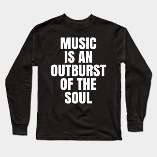 Music is an Outburst of the Soul Long Sleeve T-Shirt